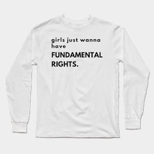 Girls just wanna have fundamental rights. Long Sleeve T-Shirt